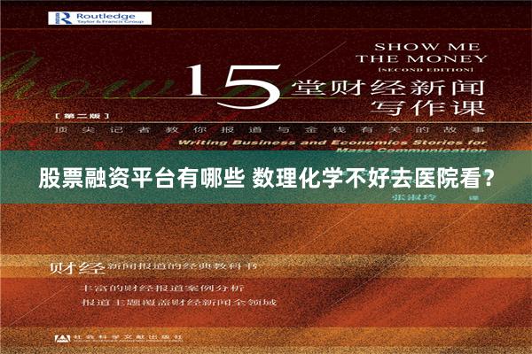 股票融资平台有哪些 数理化学不好去医院看？