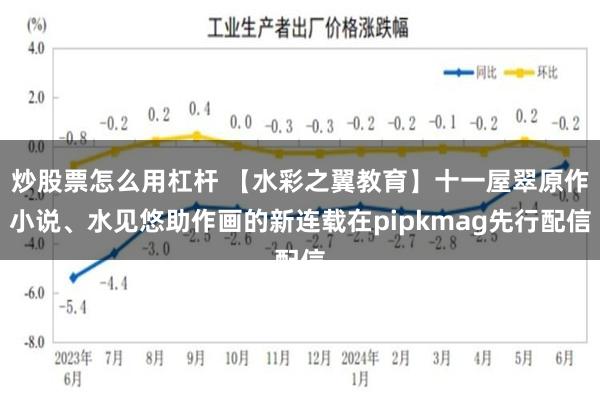 炒股票怎么用杠杆 【水彩之翼教育】十一屋翠原作小说、水见悠助作画的新连载在pipkmag先行配信
